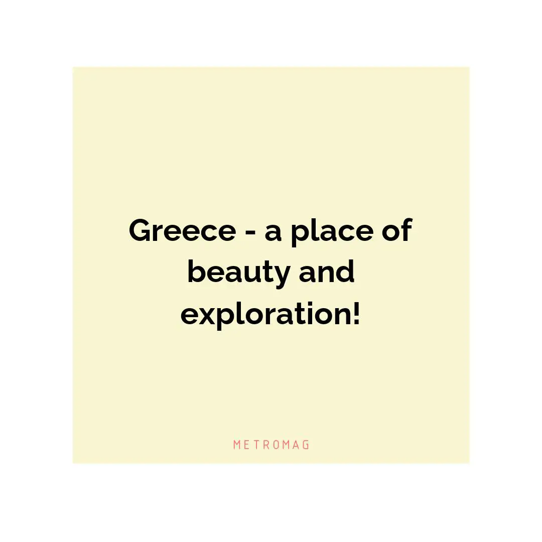 Greece - a place of beauty and exploration!