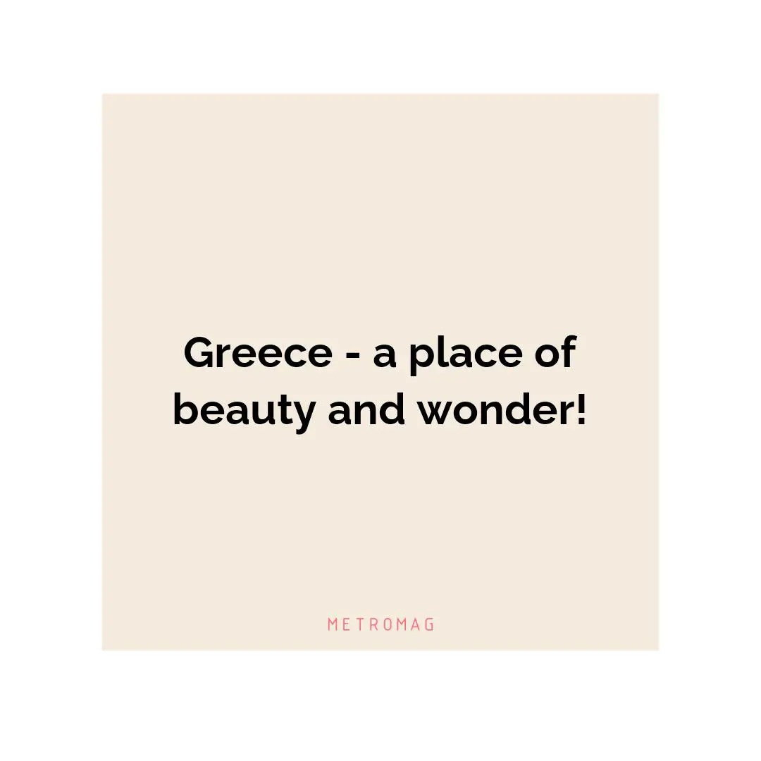 Greece - a place of beauty and wonder!