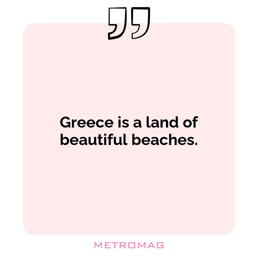 Greece is a land of beautiful beaches.
