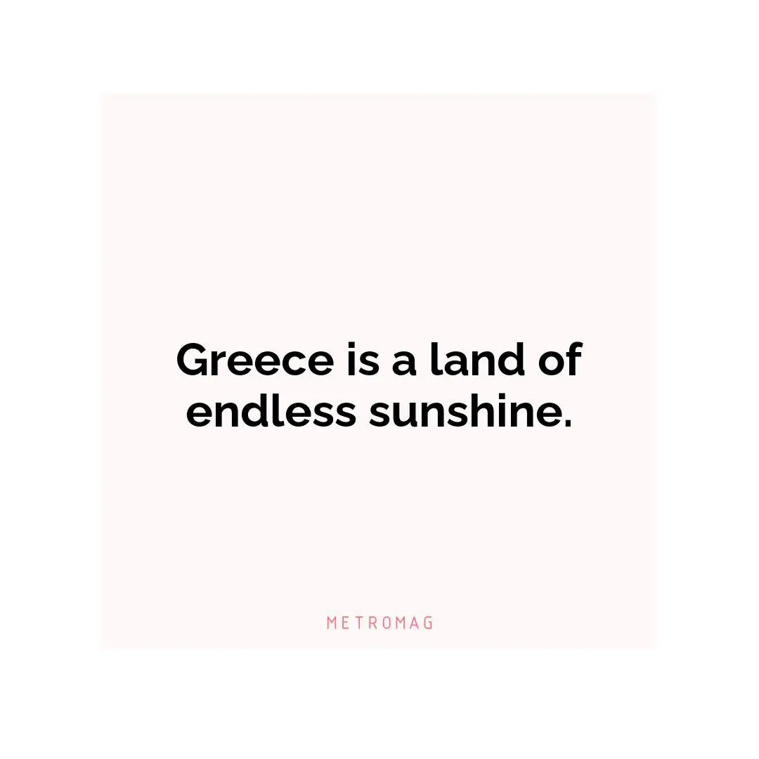 Greece is a land of endless sunshine.