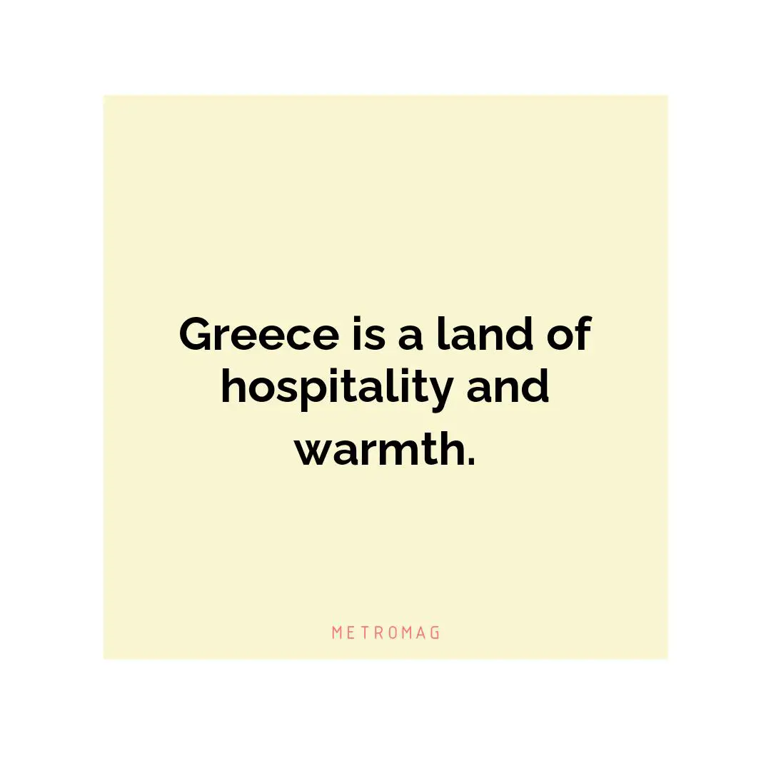 Greece is a land of hospitality and warmth.