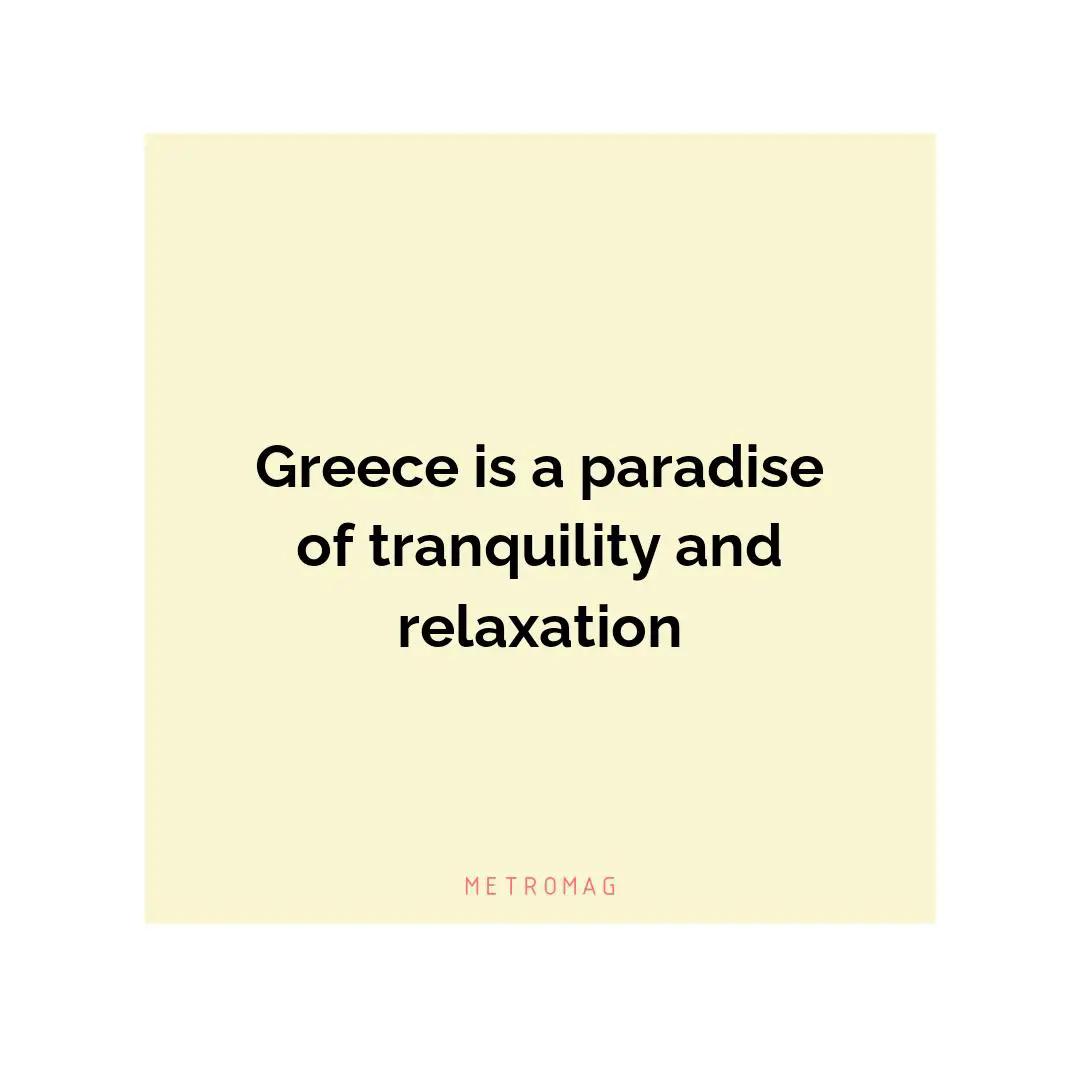 Greece is a paradise of tranquility and relaxation