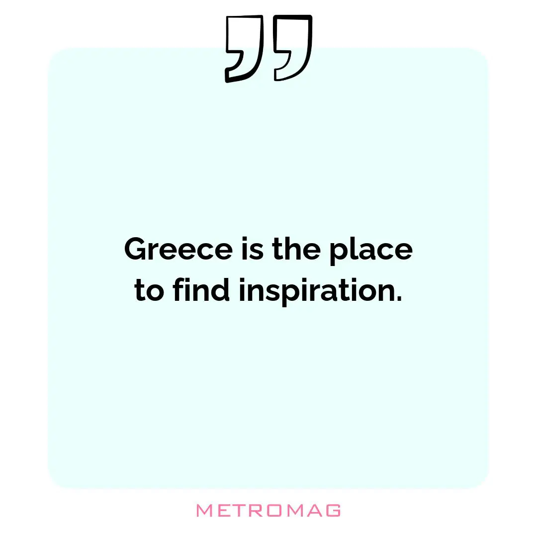 Greece is the place to find inspiration.