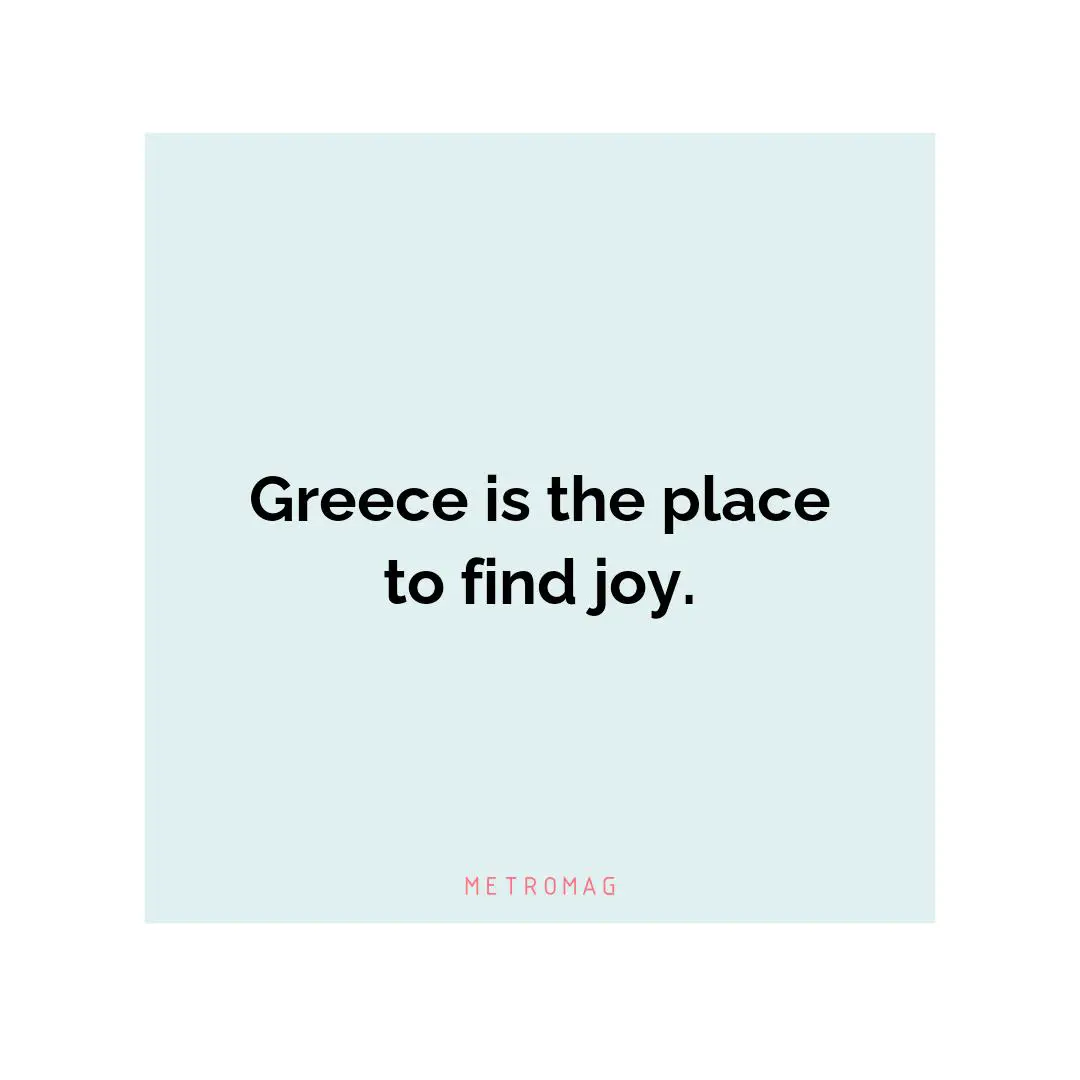 Greece is the place to find joy.