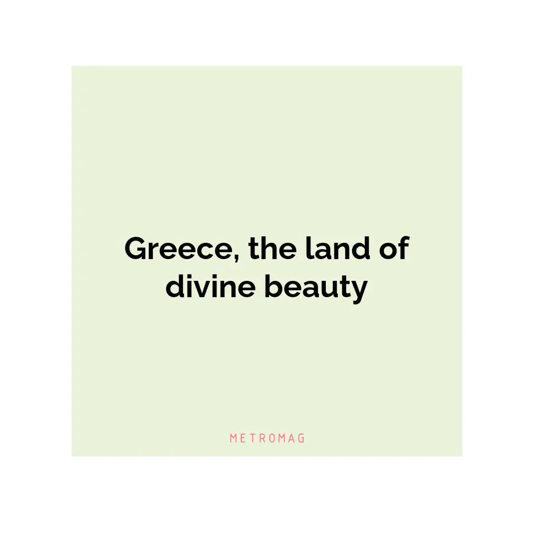 Greece, the land of divine beauty