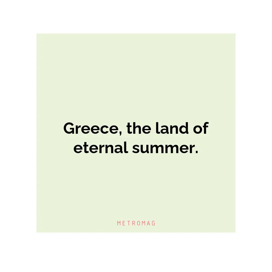 Greece, the land of eternal summer.