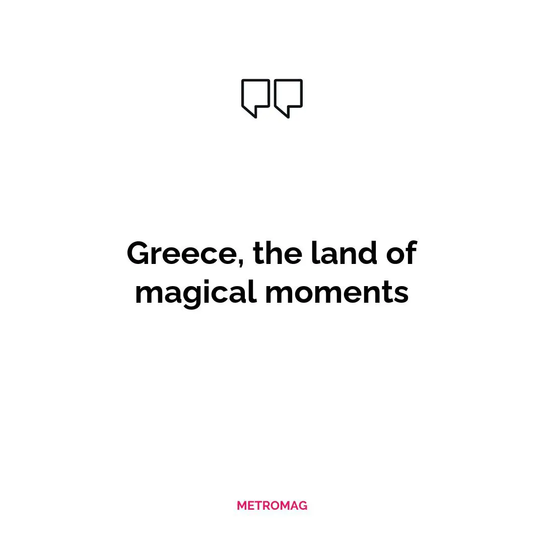 Greece, the land of magical moments