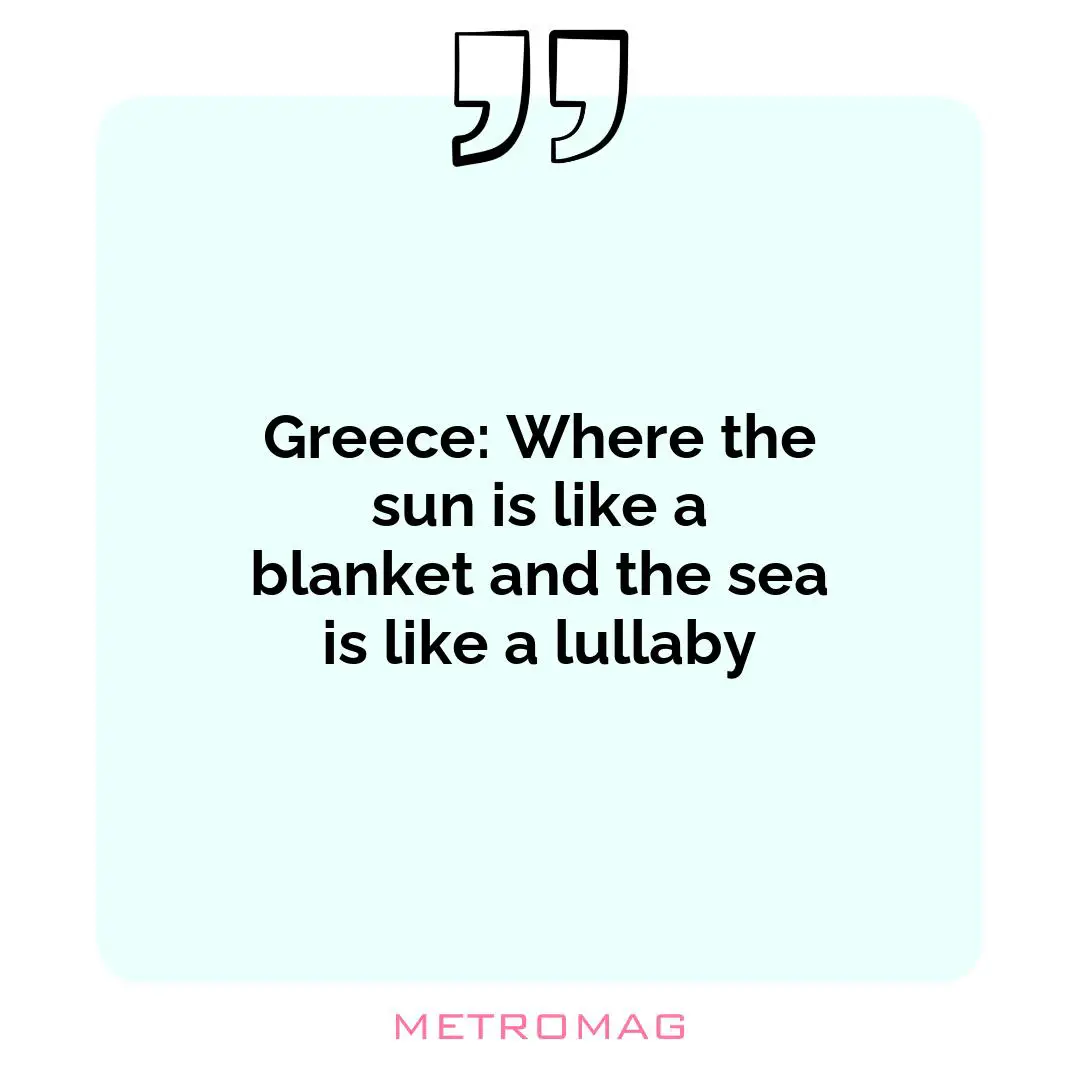 Greece: Where the sun is like a blanket and the sea is like a lullaby