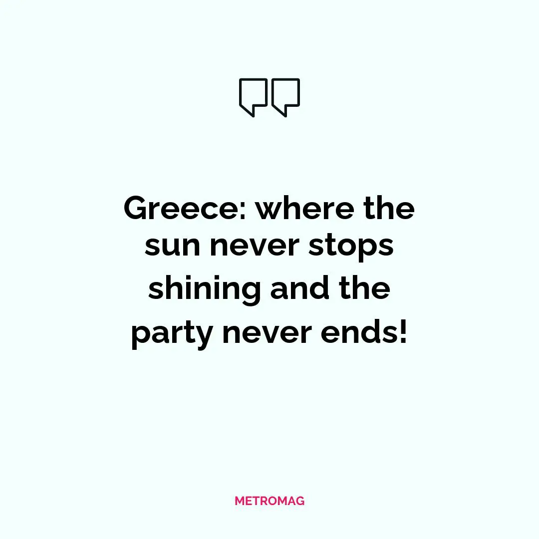 Greece: where the sun never stops shining and the party never ends!