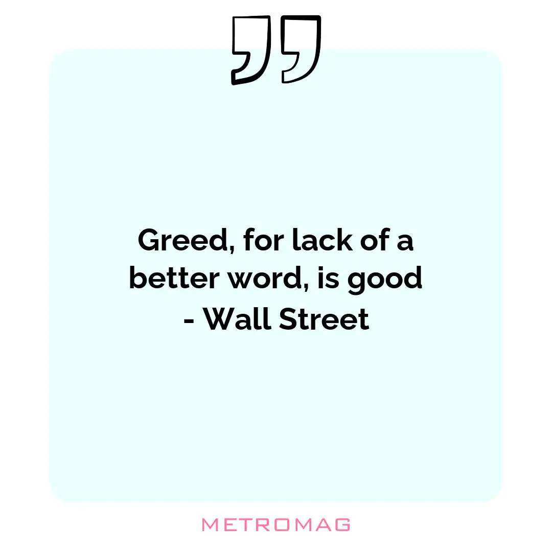 Greed, for lack of a better word, is good - Wall Street