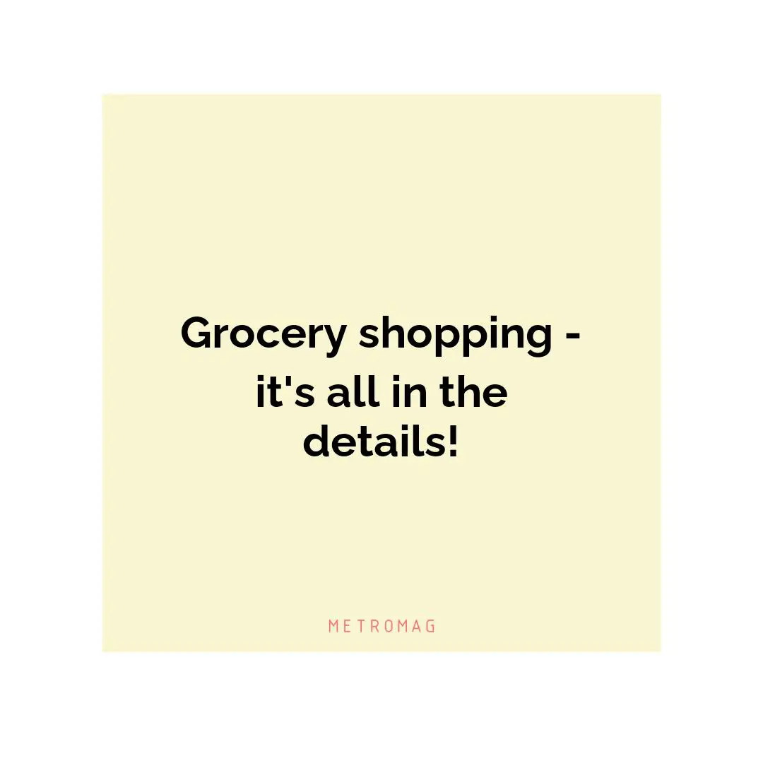 Grocery shopping - it's all in the details!