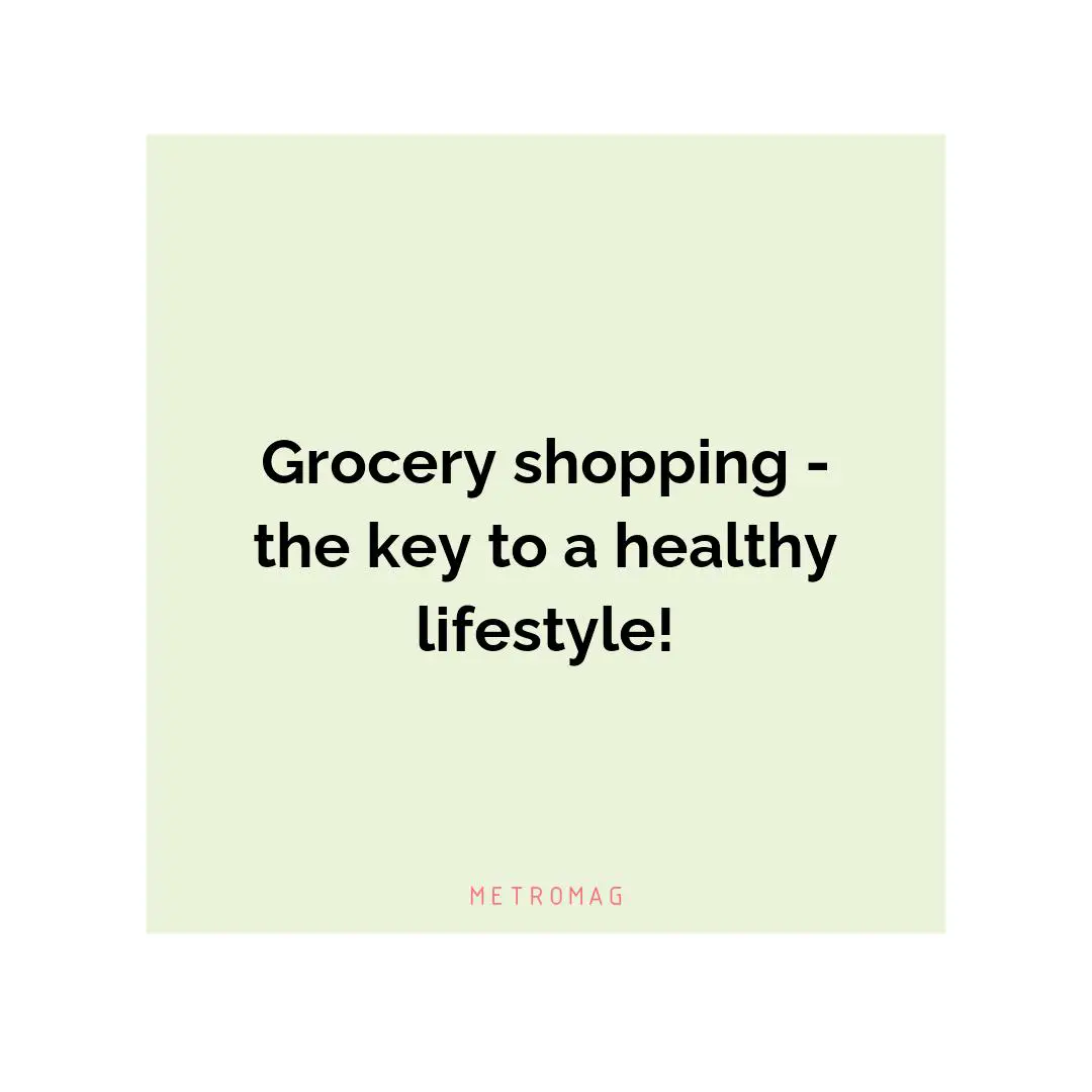 Grocery shopping - the key to a healthy lifestyle!