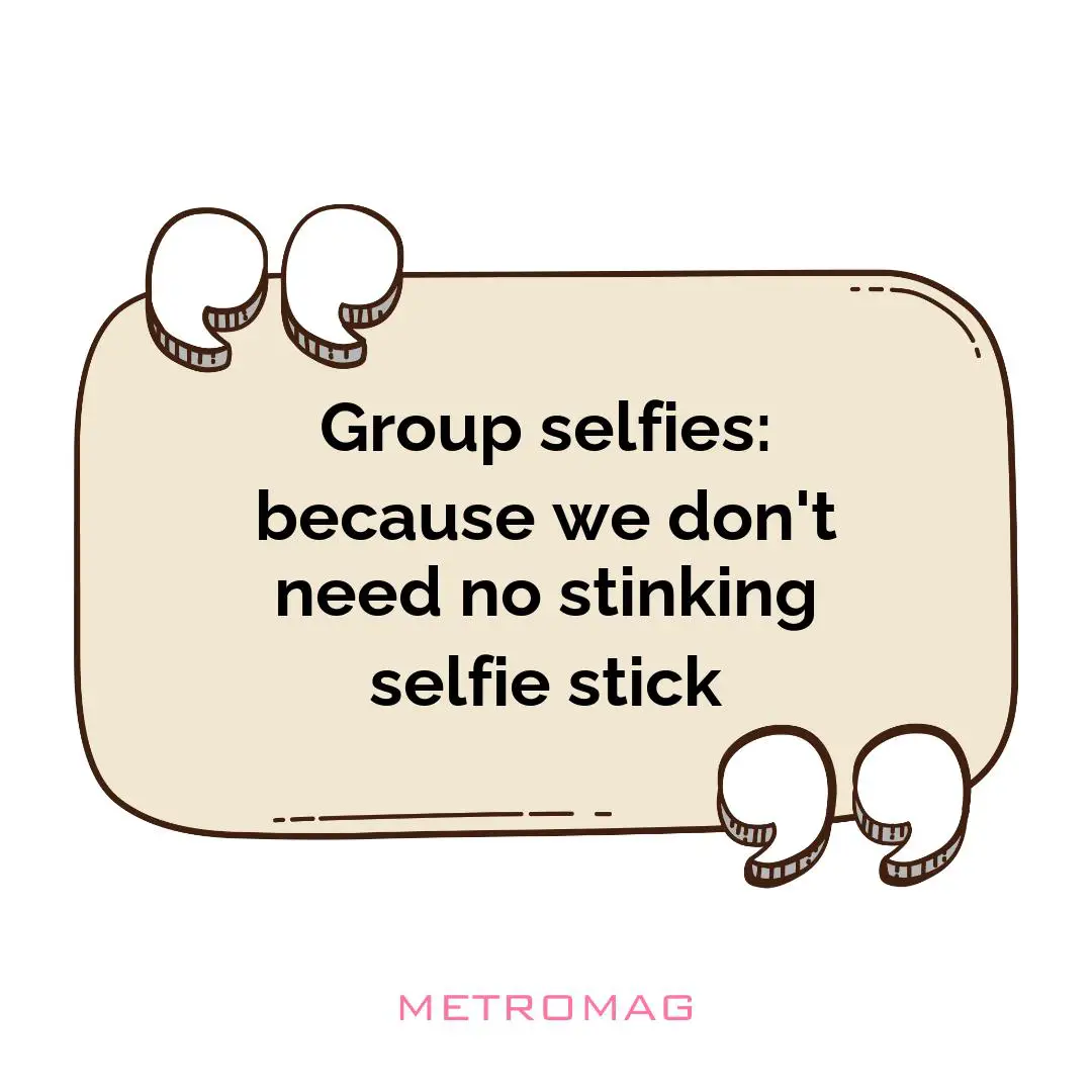Group selfies: because we don't need no stinking selfie stick