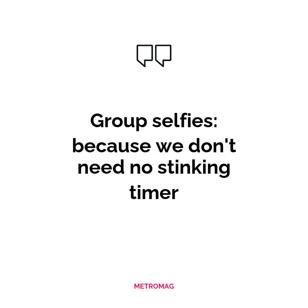 Group selfies: because we don't need no stinking timer