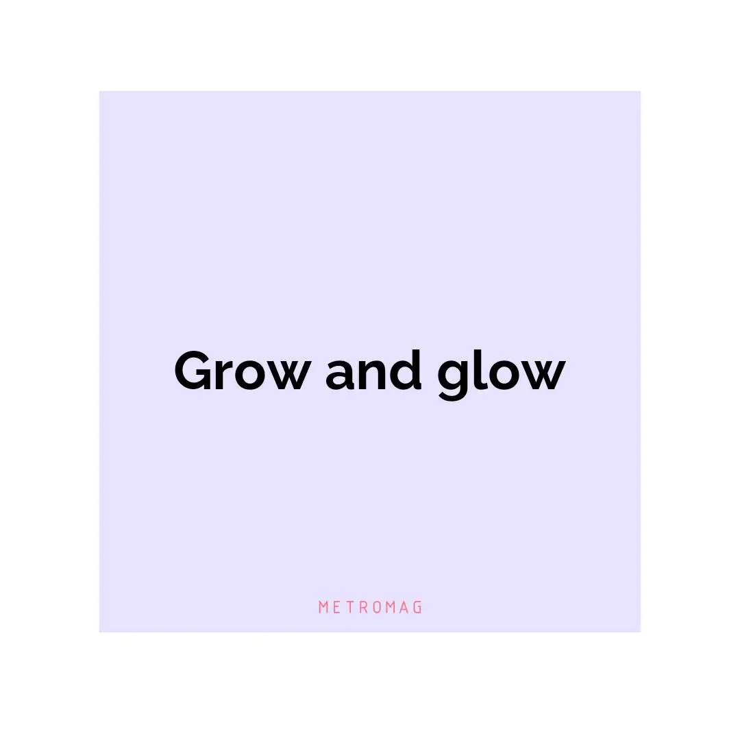 Grow and glow