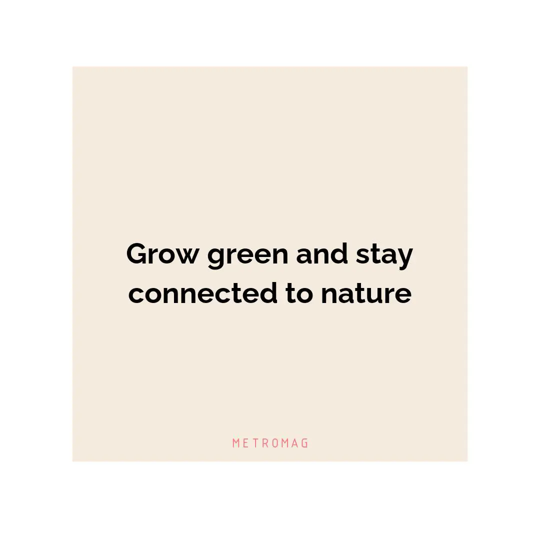 Grow green and stay connected to nature