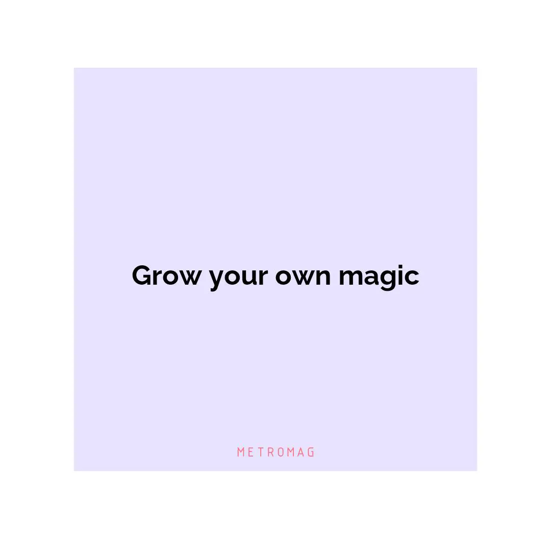 Grow your own magic