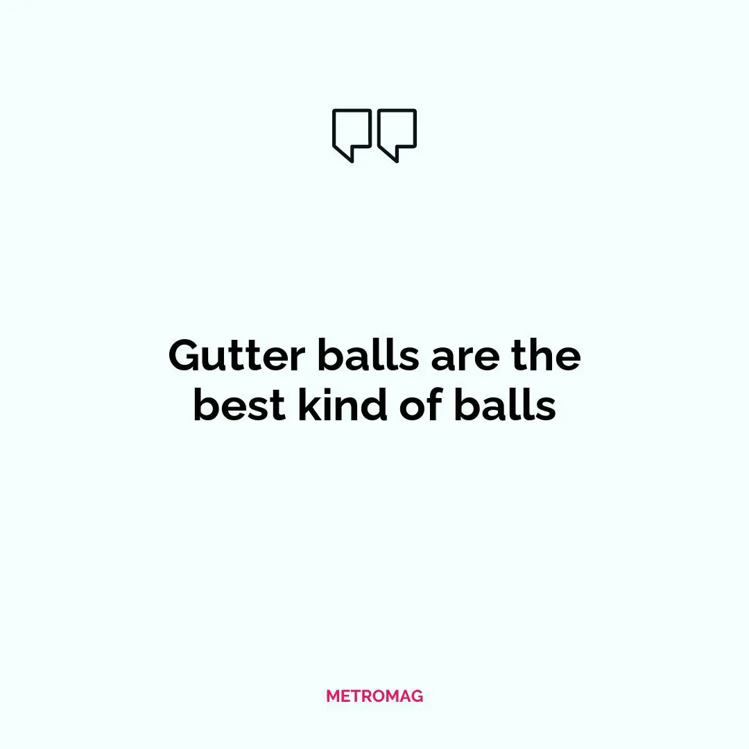 Gutter balls are the best kind of balls