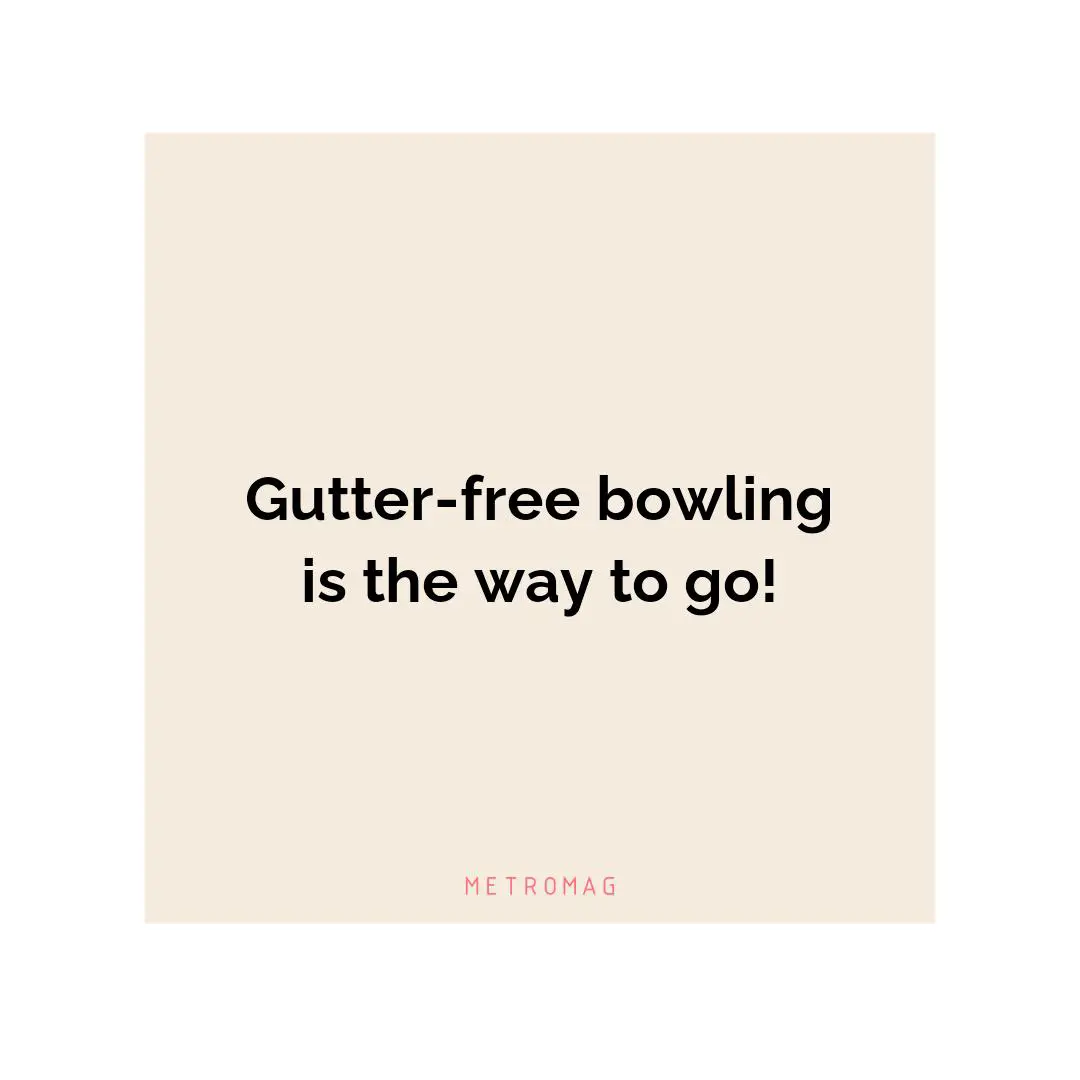 Gutter-free bowling is the way to go!