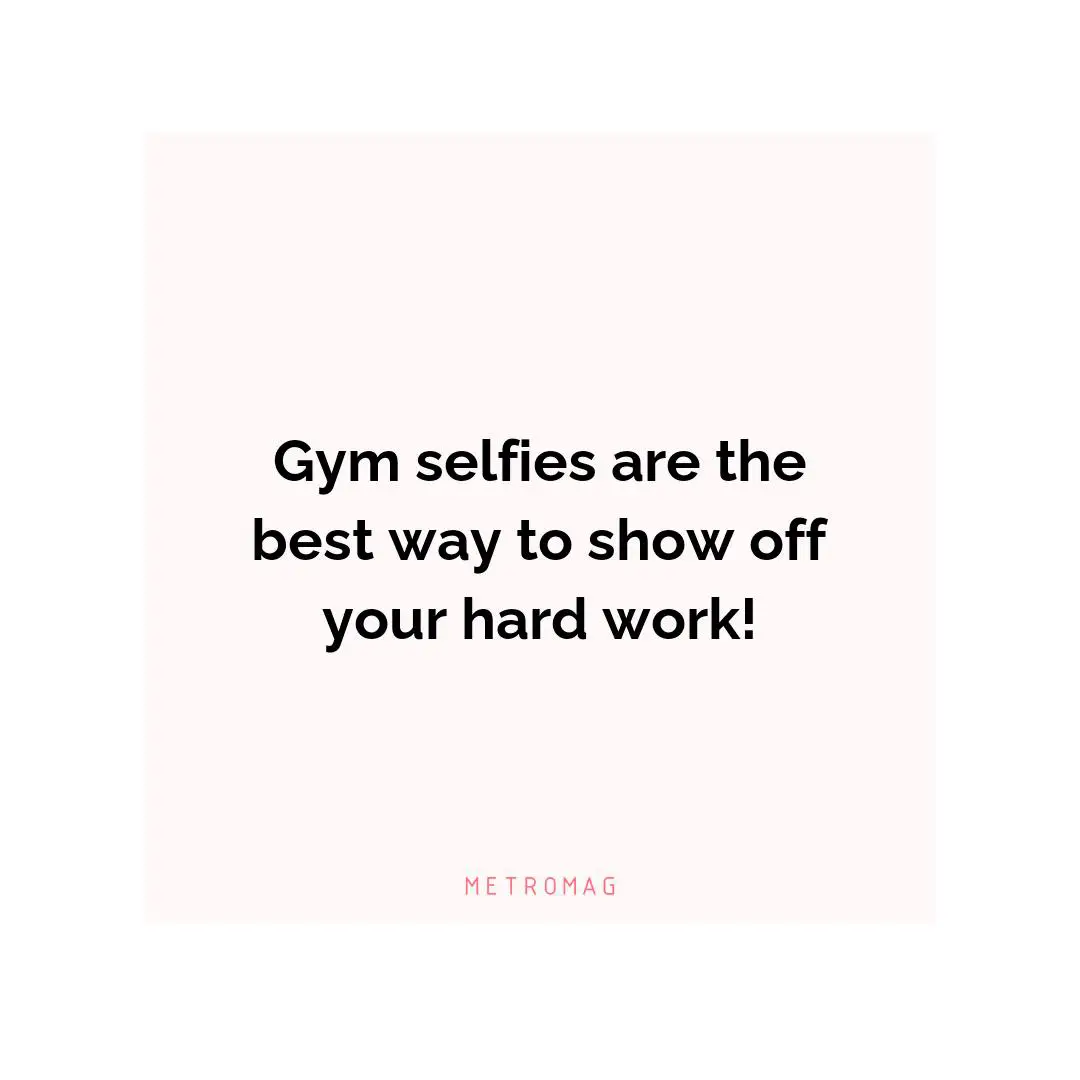 Gym selfies are the best way to show off your hard work!