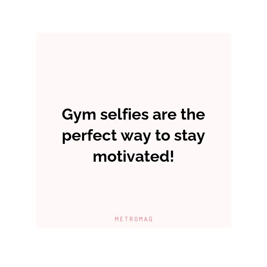 Gym selfies are the perfect way to stay motivated!