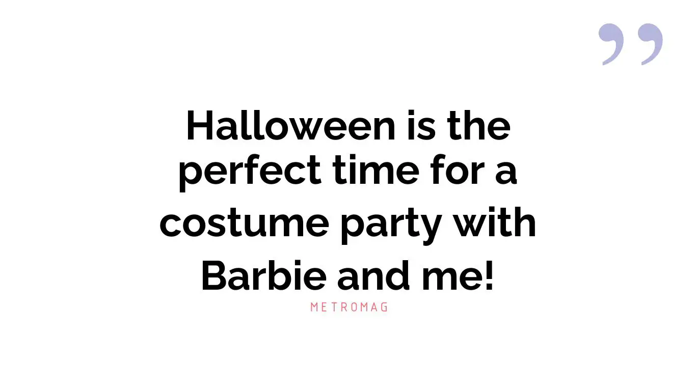Halloween is the perfect time for a costume party with Barbie and me!