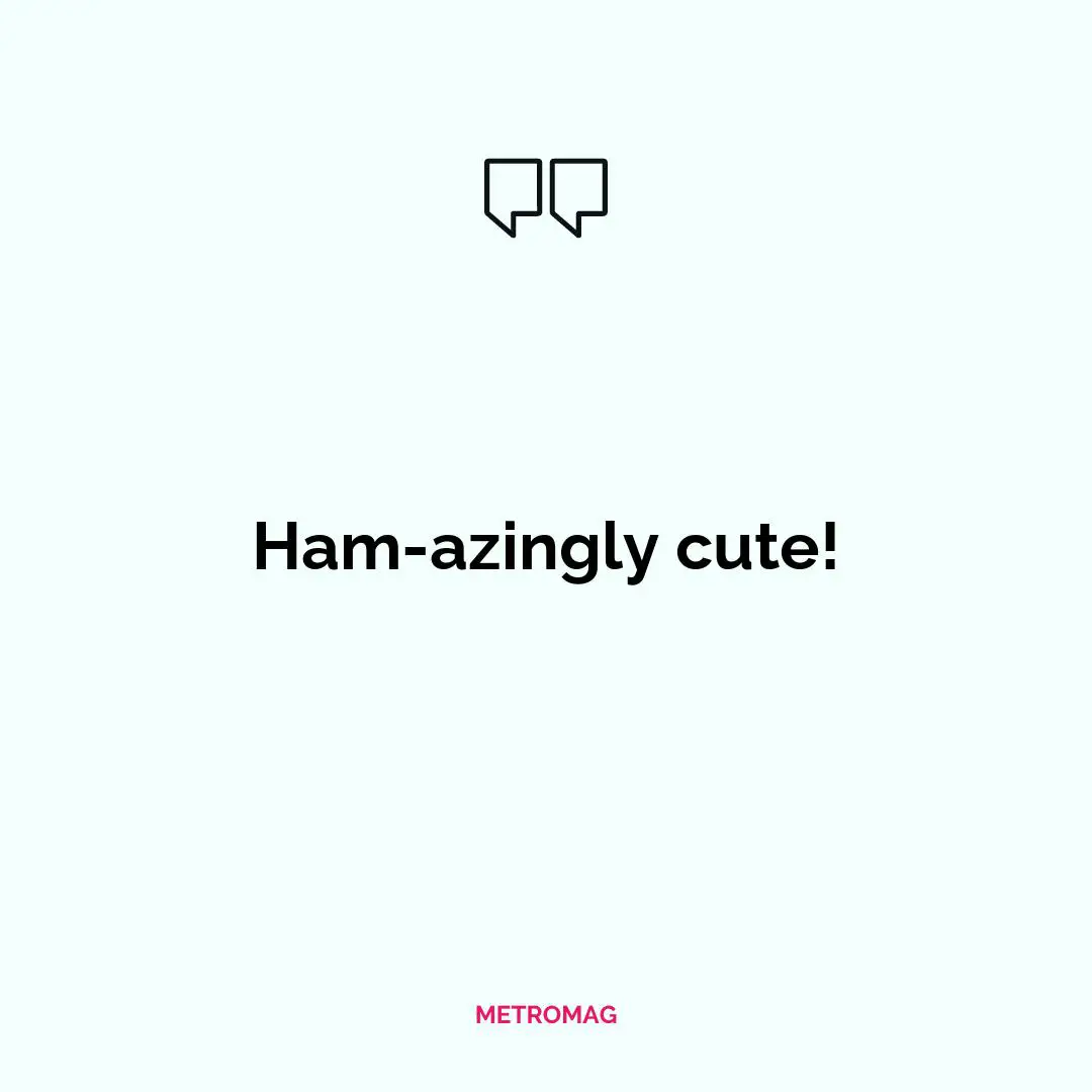 Ham-azingly cute!