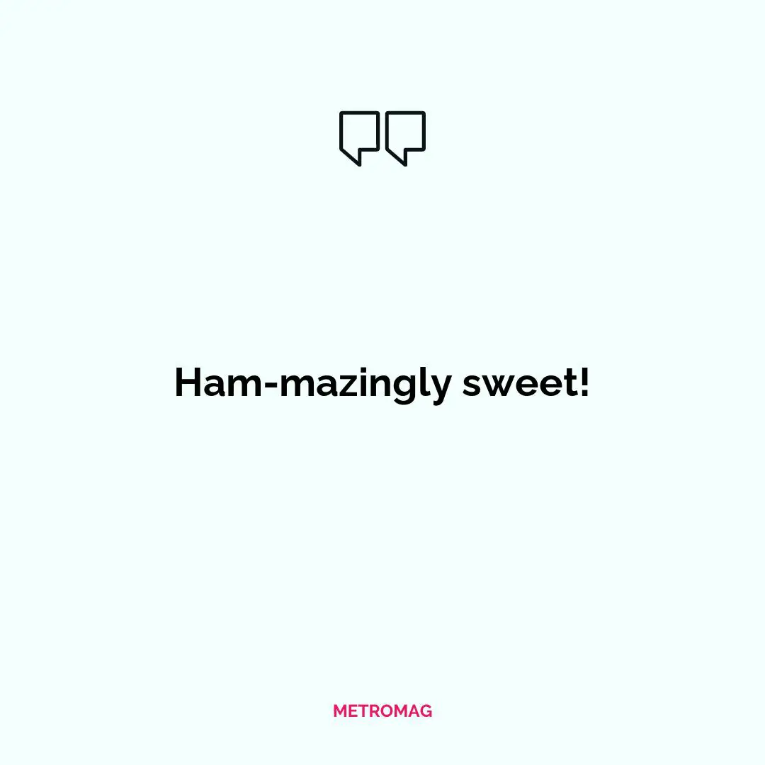 Ham-mazingly sweet!