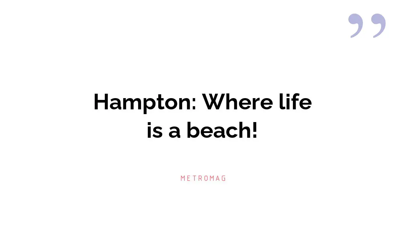 Hampton: Where life is a beach!