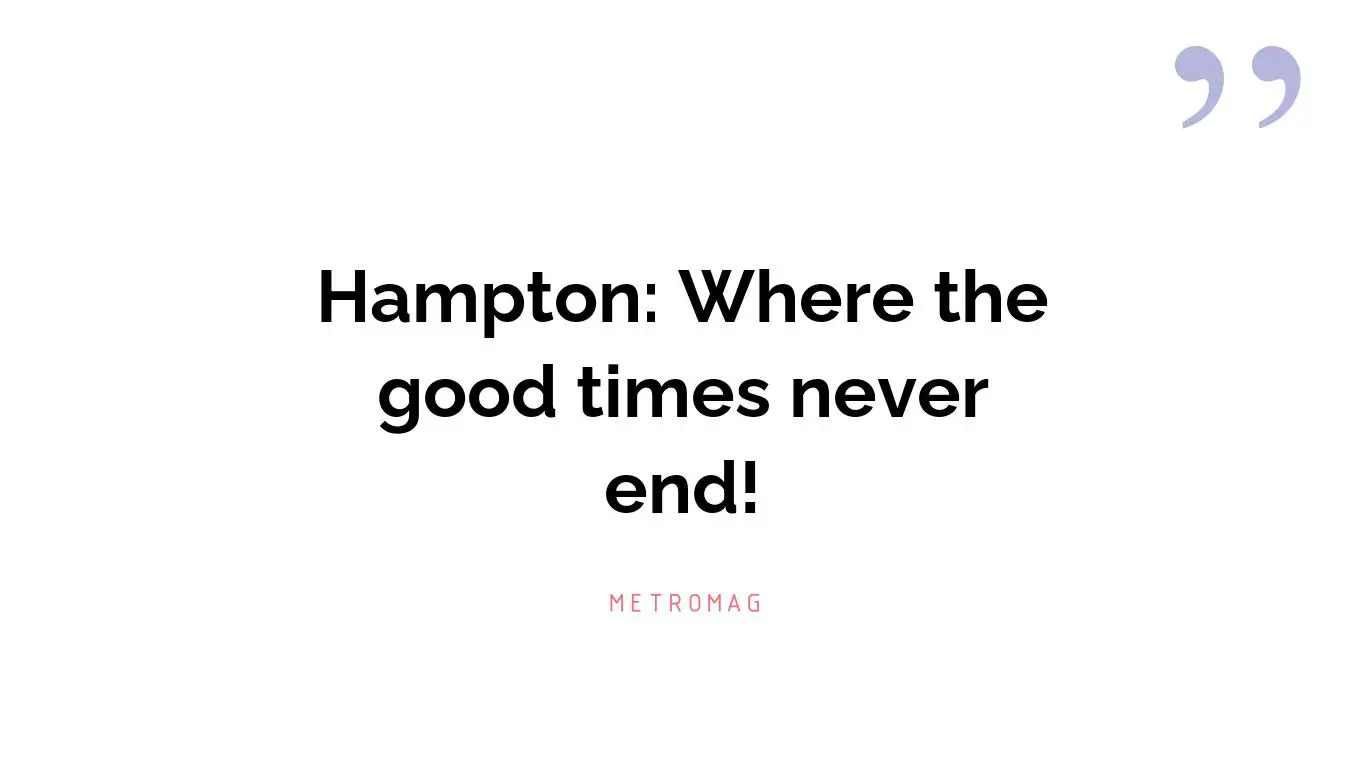 Hampton: Where the good times never end!