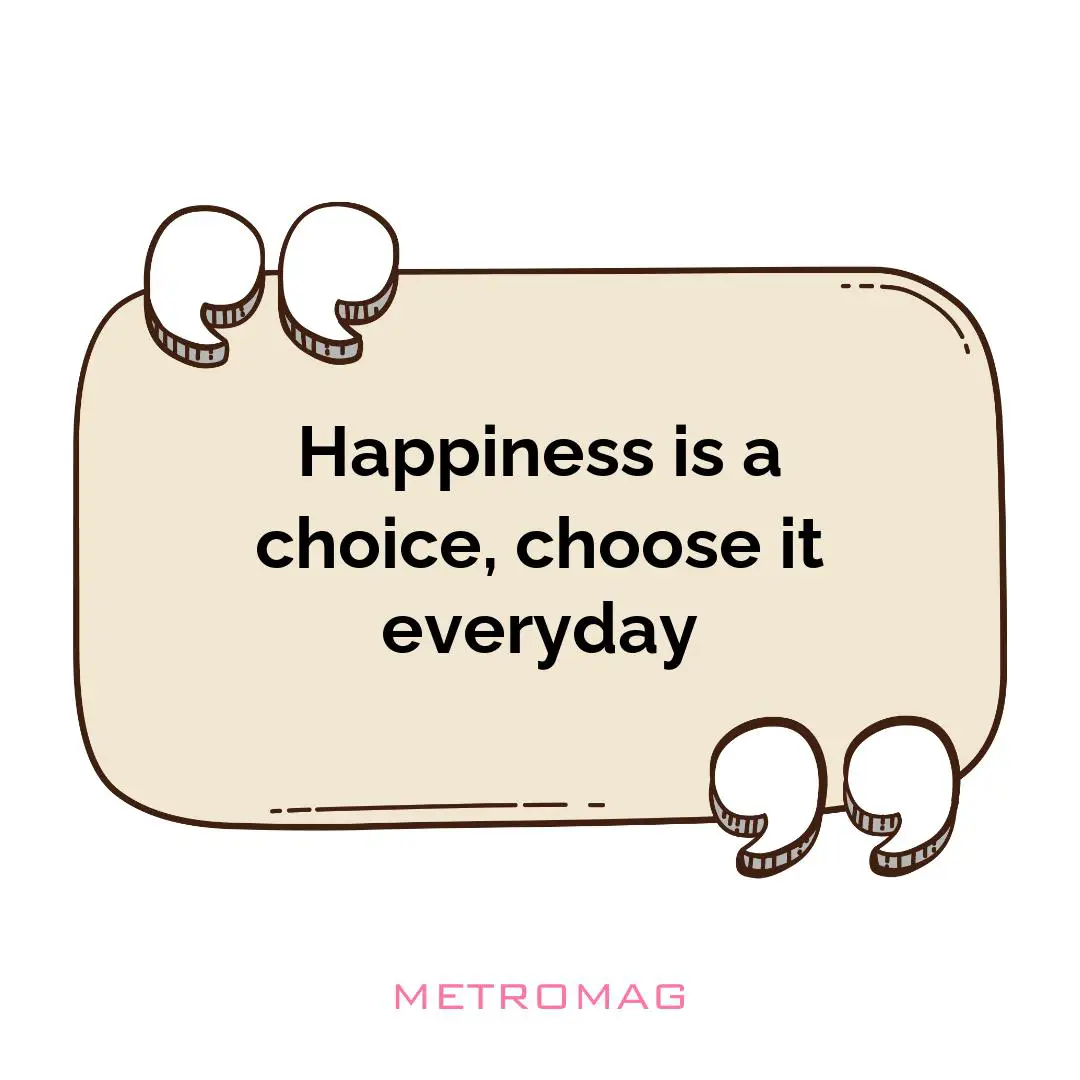 Happiness is a choice, choose it everyday