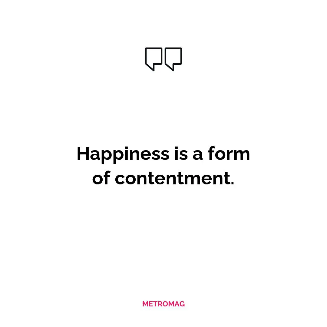 Happiness is a form of contentment.