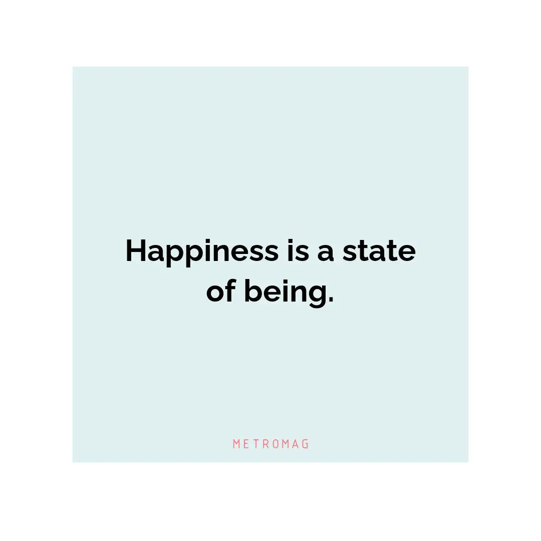 Happiness is a state of being.