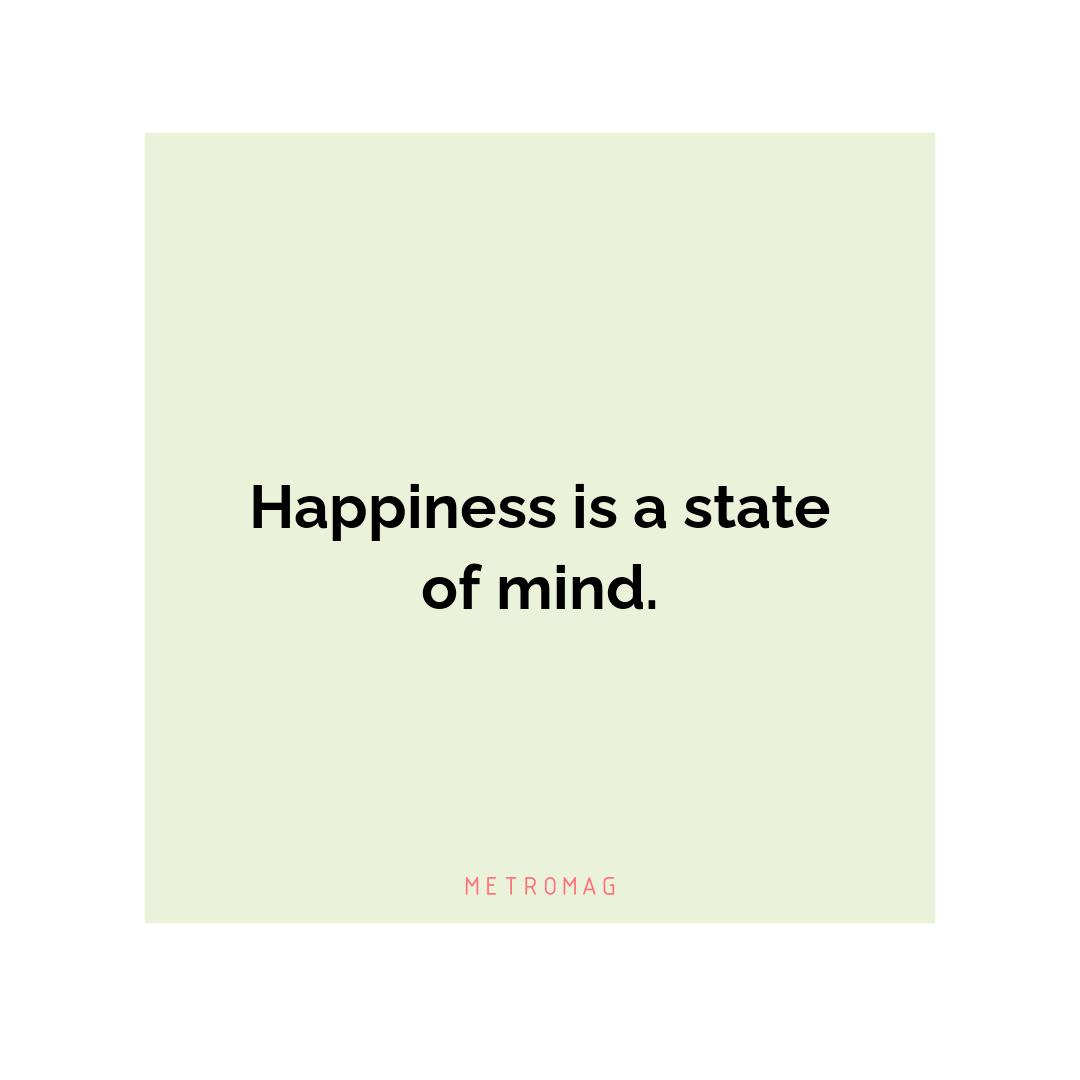 Happiness is a state of mind.