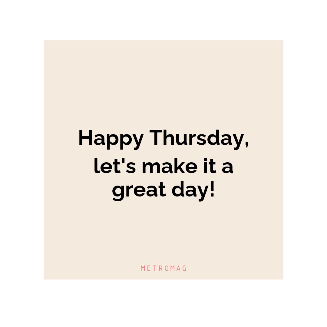 Happy Thursday, let's make it a great day!