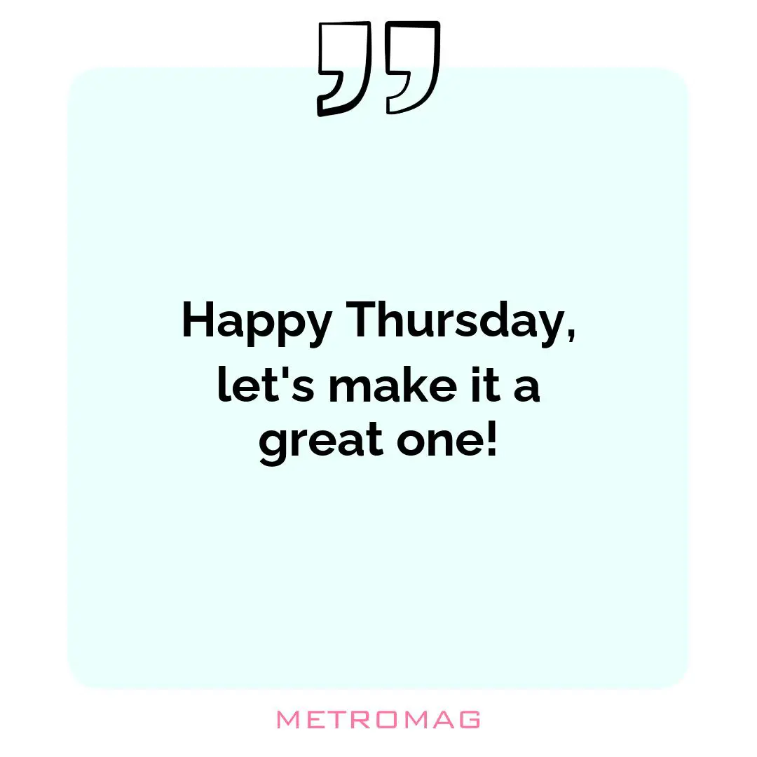 Happy Thursday, let's make it a great one!