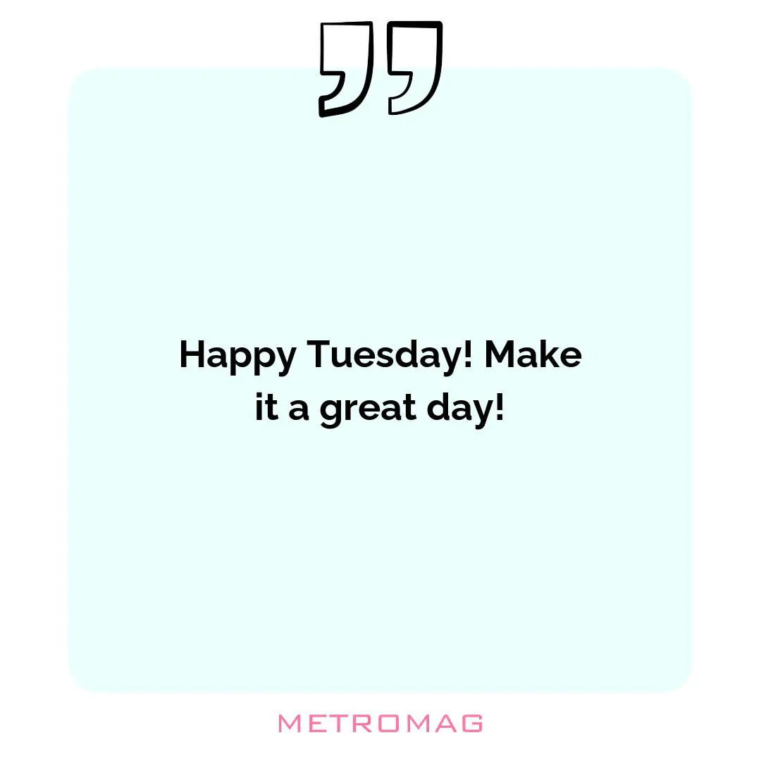 Happy Tuesday! Make it a great day!