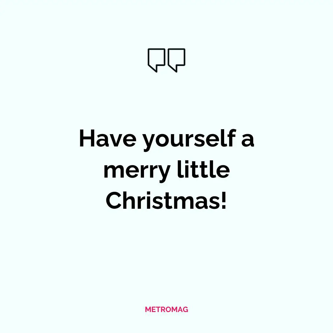 Have yourself a merry little Christmas!