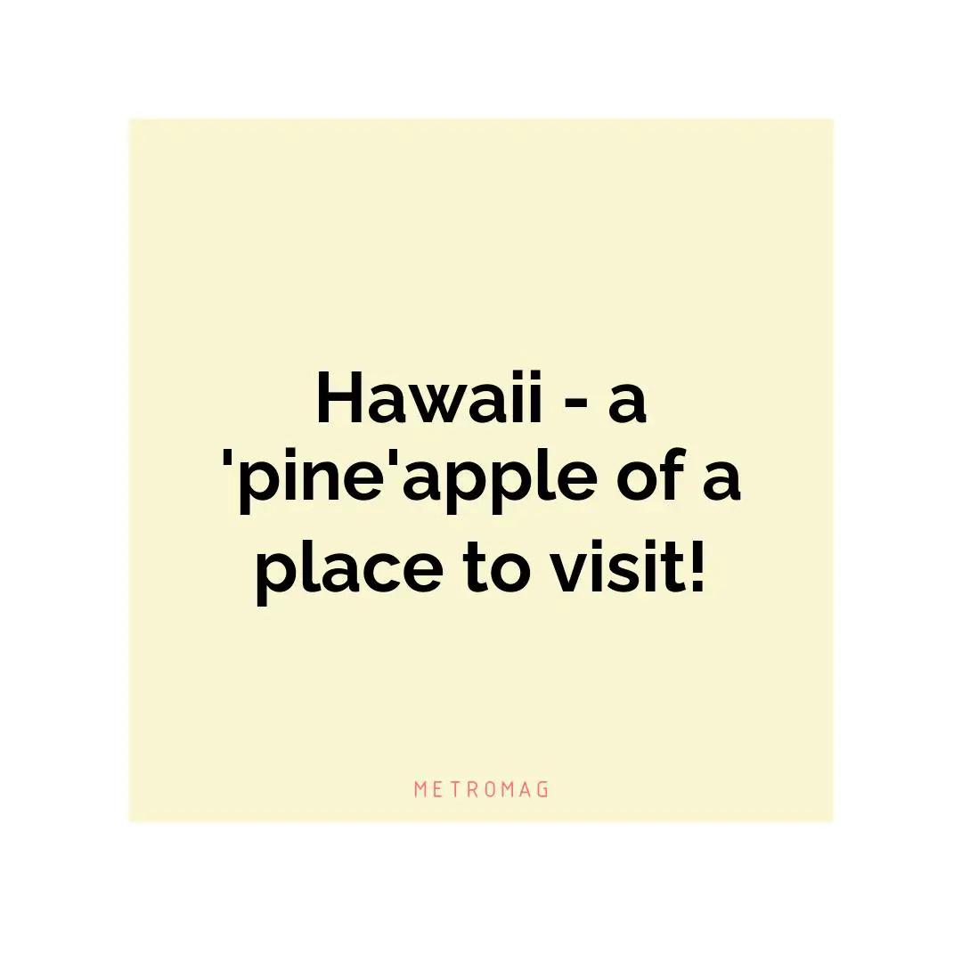 Hawaii - a 'pine'apple of a place to visit!