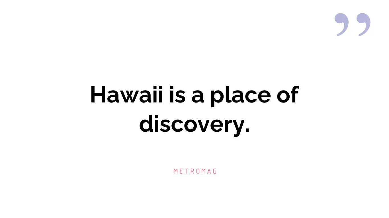 Hawaii is a place of discovery.