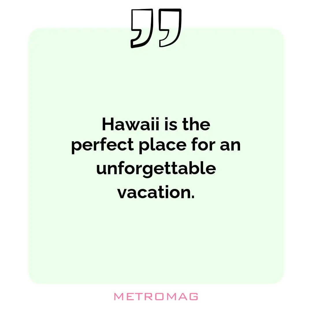 Hawaii is the perfect place for an unforgettable vacation.