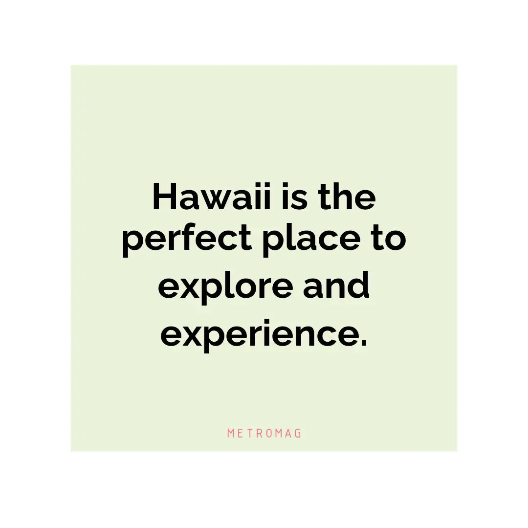 Hawaii is the perfect place to explore and experience.