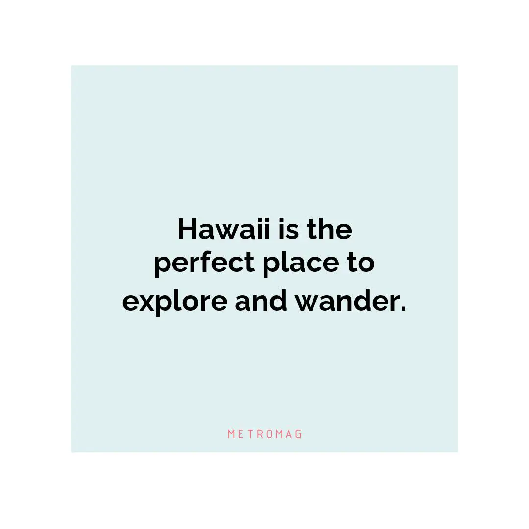 Hawaii is the perfect place to explore and wander.