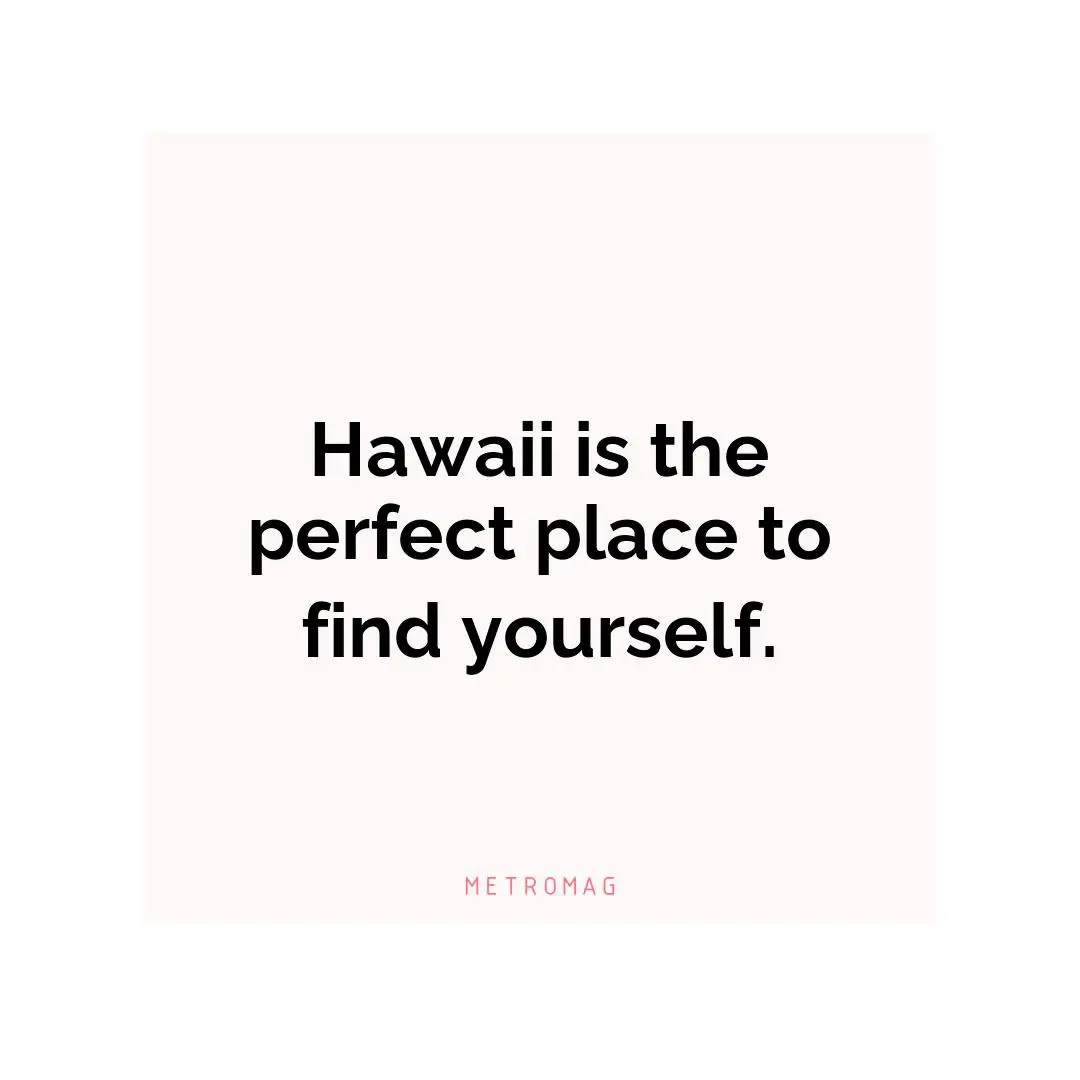 Hawaii is the perfect place to find yourself.