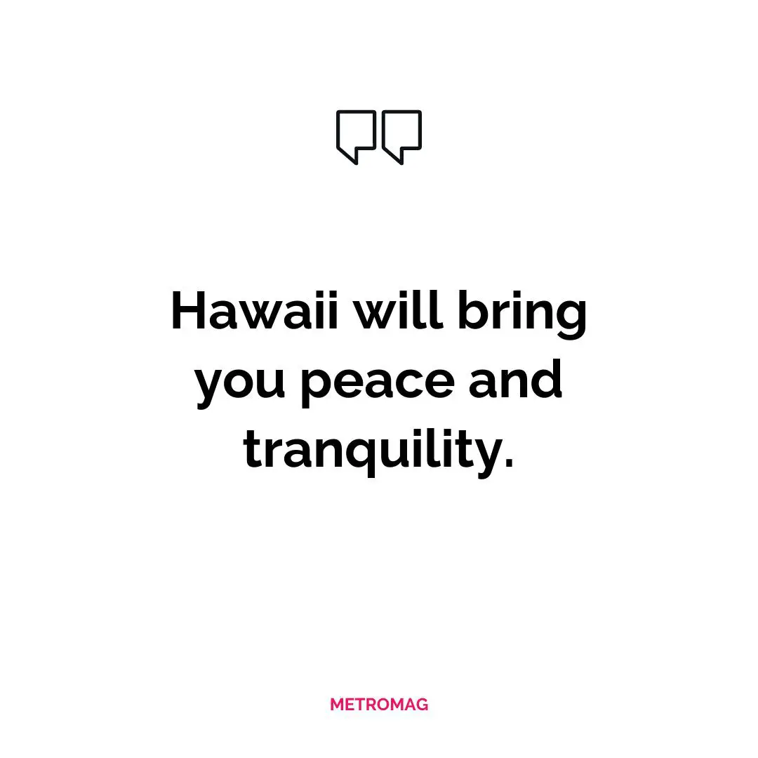 Hawaii will bring you peace and tranquility.