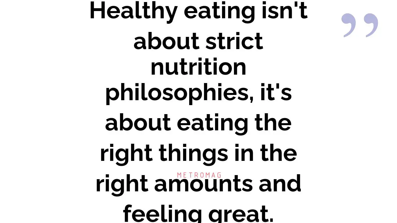 Healthy eating isn't about strict nutrition philosophies, it's about eating the right things in the right amounts and feeling great.