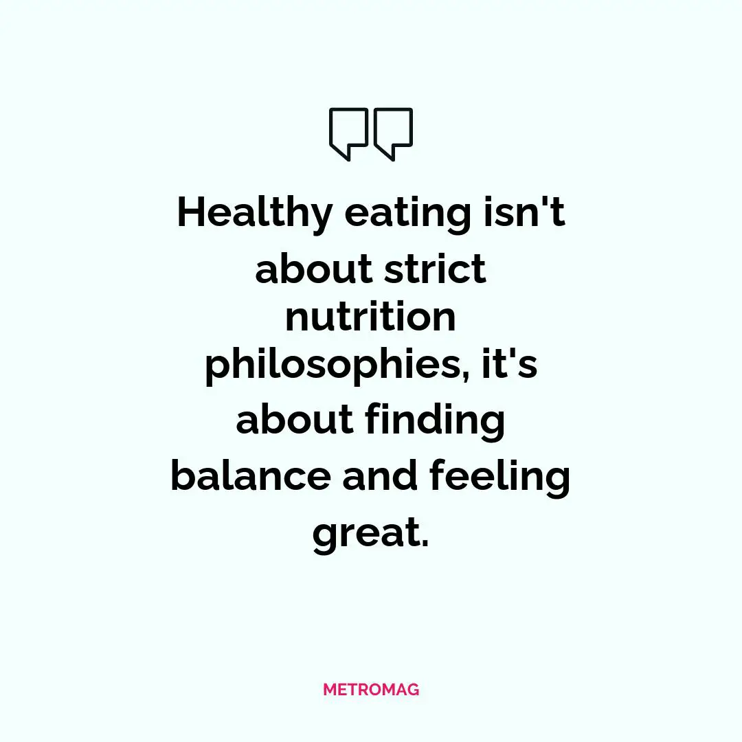Healthy eating isn't about strict nutrition philosophies, it's about finding balance and feeling great.