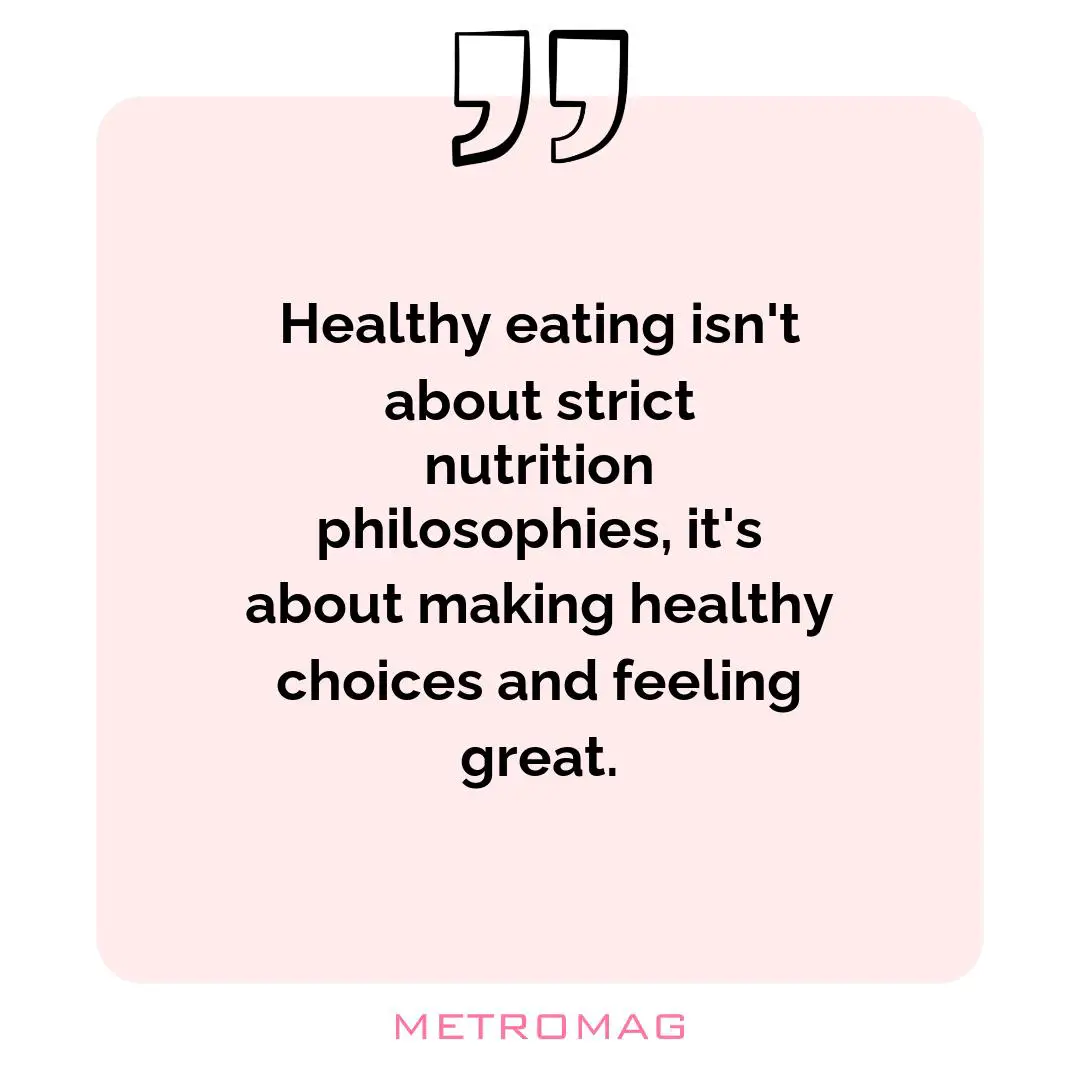 Healthy eating isn't about strict nutrition philosophies, it's about making healthy choices and feeling great.