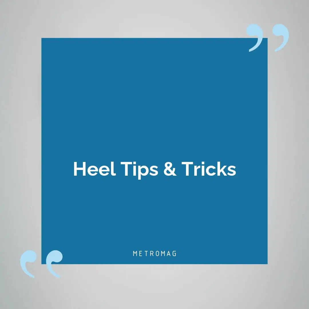 Heel Tips & Tricks