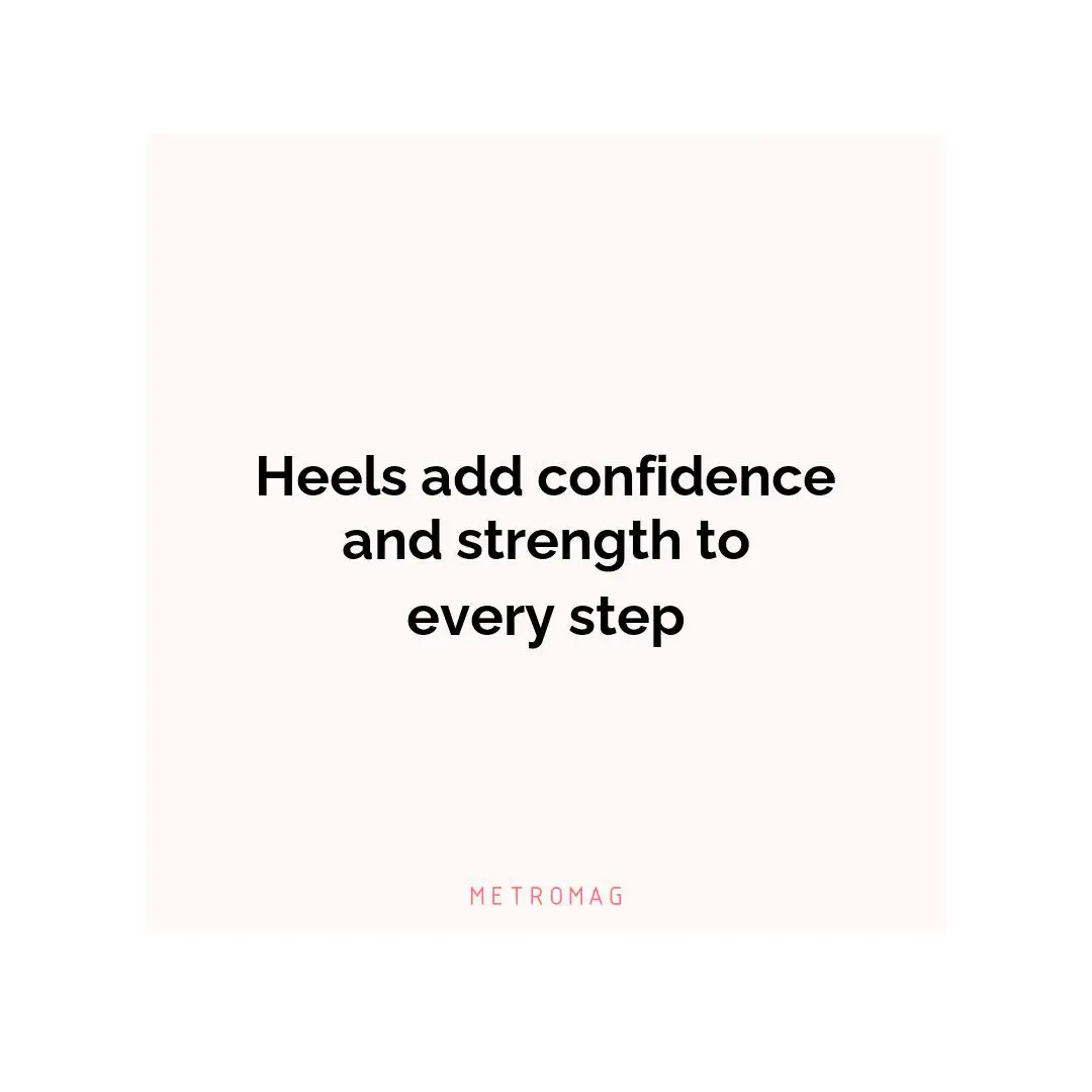 Heels add confidence and strength to every step